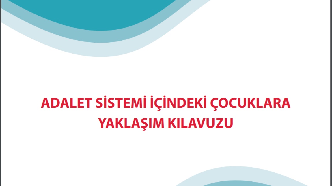 Adalet Sistemi İçindeki Çocuklara Yaklaşım Kılavuzu